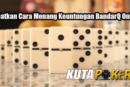 Dapatkan Cara Menang Keuntungan BandarQ Online