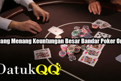 Peluang Menang Keuntungan Besar Bandar Poker Online