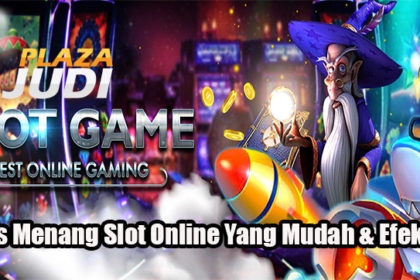 Tips Menang Slot Online Yang Mudah & Efektif