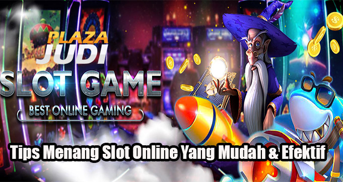 Tips Menang Slot Online Yang Mudah & Efektif