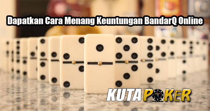 Dapatkan Cara Menang Keuntungan BandarQ Online