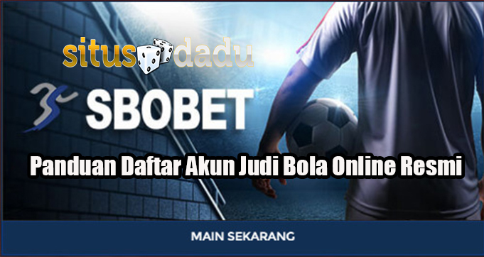 Panduan Daftar Akun Judi Bola Online Resmi