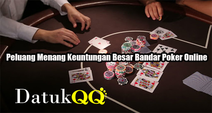 Peluang Menang Keuntungan Besar Bandar Poker Online